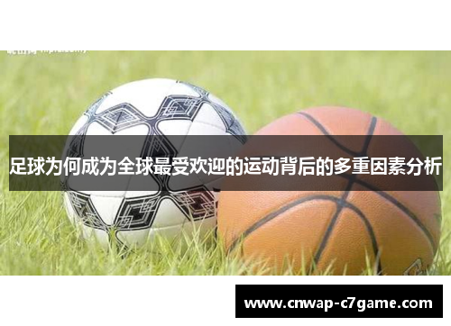 足球为何成为全球最受欢迎的运动背后的多重因素分析 足球为何成为全球最受欢迎的运动背后的多重因素分析