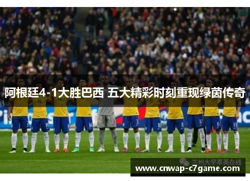 阿根廷4-1大胜巴西 五大精彩时刻重现绿茵传奇