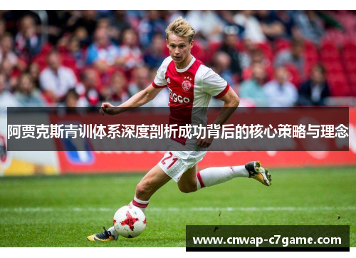 阿贾克斯青训体系深度剖析成功背后的核心策略与理念 阿贾克斯青训体系深度剖析成功背后的核心策略与理念