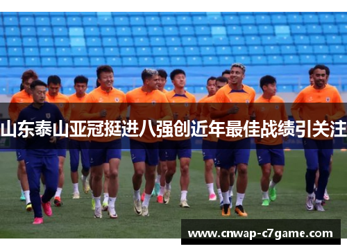 山东泰山亚冠挺进八强创近年最佳战绩引关注